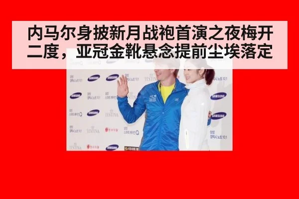 内马尔身披新月战袍首演之夜梅开二度，亚冠金靴悬念提前尘埃落定